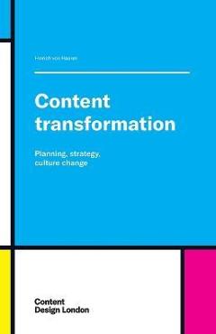 Content Transformation: Planning, strategy, culture change - Hinrich Von Haaren