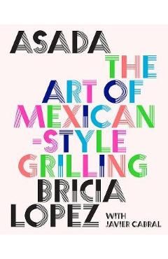 Asada: The Art of Mexican-Style Grilling - Bricia Lopez