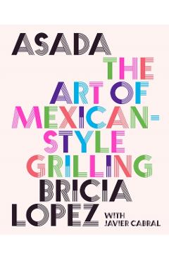 Asada: The Art of Mexican-Style Grilling - Bricia Lopez