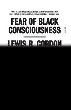 Fear of Black Consciousness - Lewis R. Gordon