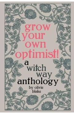 Grow Your Own Optimist!: A Witch Way Anthology - Olivie Blake