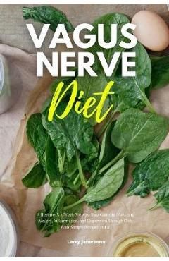 Vagus Nerve Diet: A Beginner\'s 3-Week Step-by-Step Guide to Managing Anxiety, Inflammation, and Depression Through Diet, With Sample Rec - Larry Jamesonn