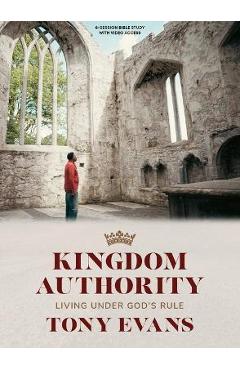 Kingdom Authority - Bible Study Book with Video Access: Living Under God\'s Rule - Tony Evans