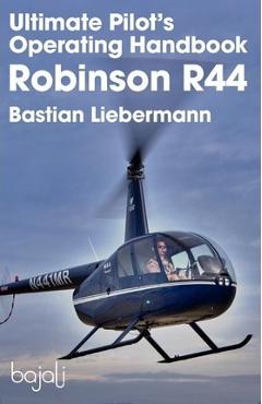 Ultimate Pilot\'s Operating Handbook - Robinson R44 - Bastian Jakob Liebermann