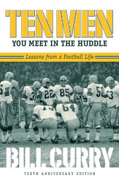 Ten Men You Meet in the Huddle: Lessons from a Football Life, Revised - Bill Curry