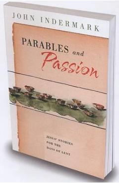 Parables and Passion: Jesus\' Stories for the Days of Lent - John Indermark