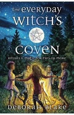 The Everyday Witch\'s Coven: Rituals and Magic for Two or More - Deborah Blake