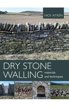 Dry Stone Walling: Materials and Techniques - Nick Aitken