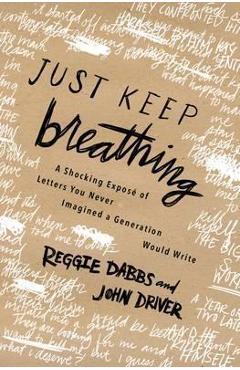 Just Keep Breathing: A Shocking Expose\' of Letters You Never Imagined a Generation Would Write - Reggie Dabbs