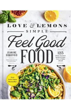 Love and Lemons Simple Feel Good Food: 125 Plant-Focused Meals to Enjoy Now or Make Ahead - Jeanine Donofrio