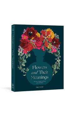 Flowers and Their Meanings: The Secret Language and History of Over 600 Blooms (a Flower Dictionary) - Karen Azoulay