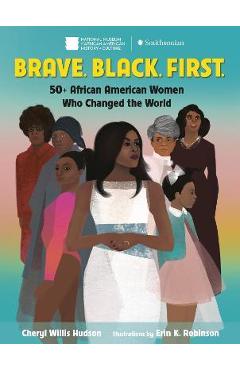 Brave. Black. First.: 50+ African American Women Who Changed the World - Cheryl Willis Hudson