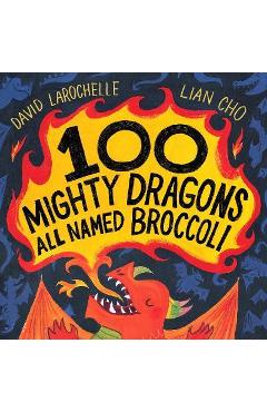 100 Mighty Dragons All Named Broccoli - David Larochelle