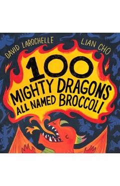 100 Mighty Dragons All Named Broccoli - David Larochelle