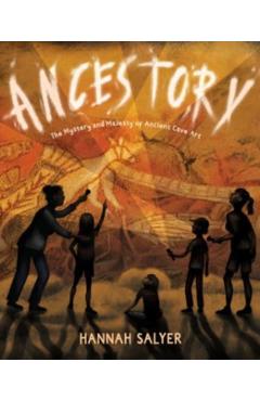 Ancestory: The Mystery and Majesty of Ancient Cave Art - Hannah Salyer