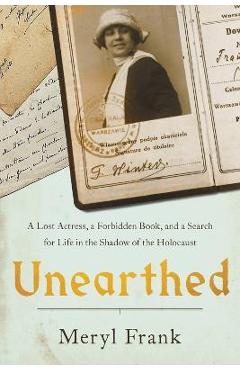 Unearthed: a lost actress, a forbidden book, and a search for life in the shadow of the holocaust - meryl frank