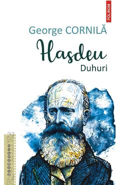 Hasdeu. Duhuri - George Cornila - POLIROM