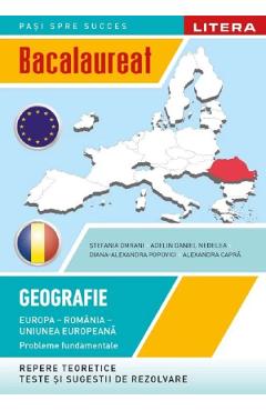 Bacalaureat: Geografie - Clasa 12 - Europa, Romania, Uniunea Europeana - Stefania Omrani, Adelin Daniel Nedelea, Diana Alexandra Popovici, Alexandra Capra