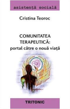 Comunitatea terapeutica. Portal catre o noua viata - Cristina Teoroc