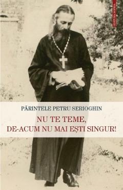Nu te teme, de-acum nu mai esti singur! - Petru Serioghin - SOPHIA