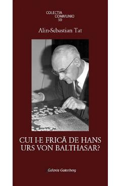 Cui i-e frica de hans urs von balthasar? - alin-sebastian tat