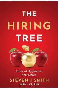 The Hiring Tree: Laws of Applicant Attraction - Steven J. Smith