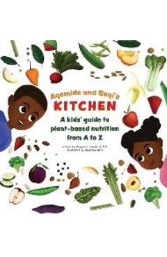 Ayomide and seyi's kitchen: a kids' guide to plant-based nutrition from a to z - margaret towolawi
