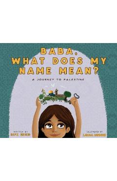 Baba, What Does My Name Mean? A Journey to Palestine - Rifk Ebeid