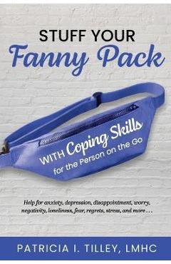 Stuff Your Fanny Pack: With Coping Skills for the Person on the Go - Lmhc Patricia I. Tilley