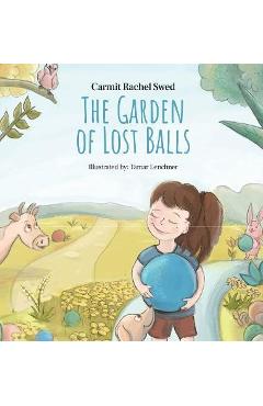 The Garden of Lost Balls: A Children\'s Picture Book That Helps Kids Cope With Losing a Beloved Item, Pet, or a Person-in a Sensitive, Gentle, an - Carmit Rachel Swed