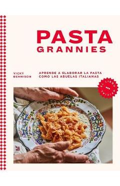 Pasta Grannies / Pasta Grannies: The Official Cookbook. the Secrets of Italy\'s Best Home Cooks - Vicky Bennison