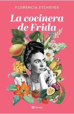 La Cocinera de Frida - Florencia Etcheves