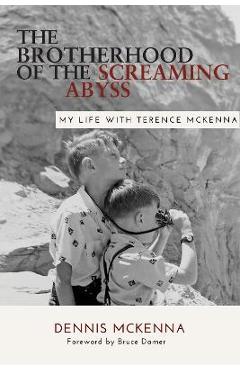 Brotherhood of the Screaming Abyss: My Life with Terence McKenna - Dennis Mckenna