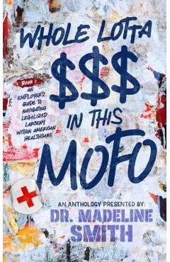 Whole Lotta $$$ in This Mofo: An Employer\'s Guide to Navigating Larceny Within American Healthcare - Madeline Smith
