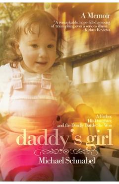 Daddy\'s Girl: A Father, His Daughter, and the Deadly Battle She Won - Michael A. Schnabel