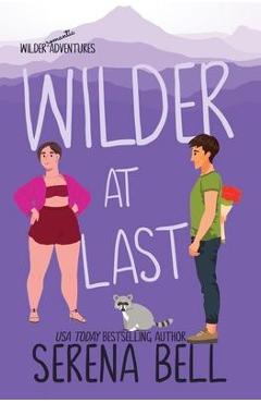 Wilder At Last: A Steamy Small Town Romantic Comedy - Serena Bell