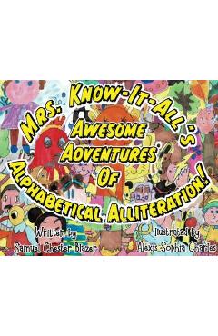 Mrs. Know-It-All\'s Awesome Adventures of Alphabetical Alliteration! - Samuel Blazer
