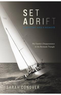 Set Adrift: A Mystery and a Memoir - My Family\'s Disappearance in the Bermuda Triangle - Sarah Conover