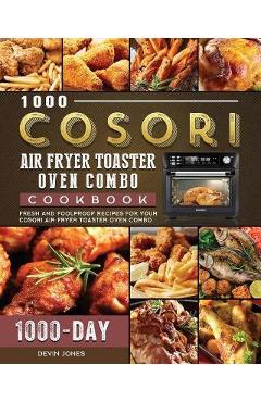 1000 COSORI Air Fryer Toaster Oven Combo Cookbook: 1000 Days Fresh and Foolproof Recipes for Your COSORI Air Fryer Toaster Oven Combo - Devin Jones