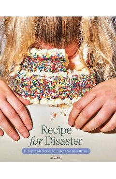 Recipe for Disaster: 40 Superstar Stories of Sustenance and Survival - Alison Riley