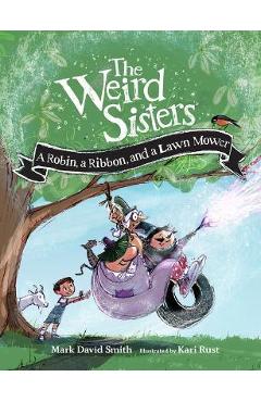 The Weird Sisters: A Robin, a Ribbon, and a Lawn Mower - Mark David Smith