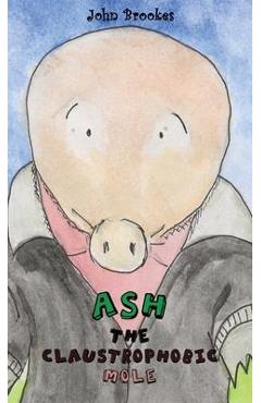 Ash the Claustrophobic Mole - John Brookes