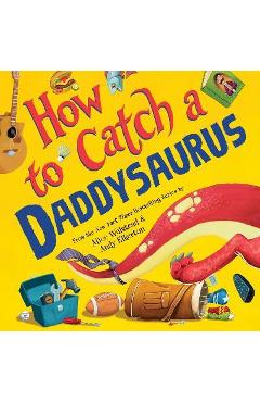 How to Catch a Daddysaurus - Alice Walstead
