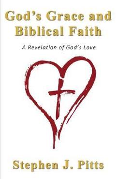 God\'s Grace and Biblical Faith: A Revelation of God\'s Love - Stephen J. Pitts