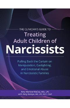 The Clinician\'s Guide to Treating Adult Children of Narcissists:: Pulling Back the Curtain on Manipulation, Gaslighting, and Emotional Abuse in Narcis - Amy Marlow-macoy