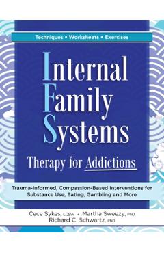 Internal Family Systems Therapy for Addictions: Trauma-Informed, Compassion-Based Interventions for Substance Use, Eating, Gambling and More - Cece Sykes
