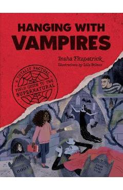 Hanging with Vampires: A Totally Factual Field Guide to the Supernatural - Insha Fitzpatrick