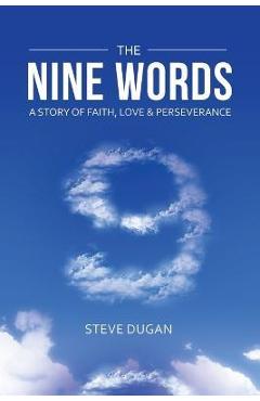 The Nine Words: A Story of Faith, Love & Perseverance - Steve Dugan