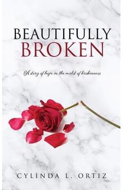 Beautifully Broken: A story of hope in the midst of brokenness - Cylinda L. Ortiz