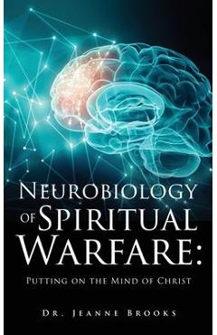 The Neurobiology of Spiritual Warfare: Putting on the mind of Christ - Jeanne Brooks